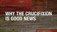 20111106_why-the-crucifixion-is-good-news_medium_img