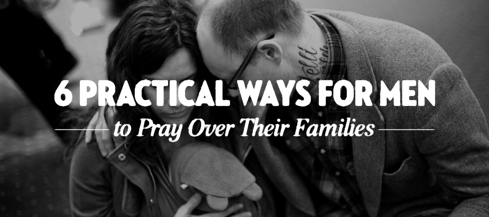 20120121_6-practical-ways-for-men-to-pray-over-their-family_banner_img