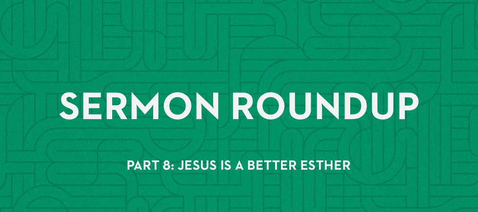 20121106_jesus-is-a-better-esther-sermon-roundup-esther-8_banner_img