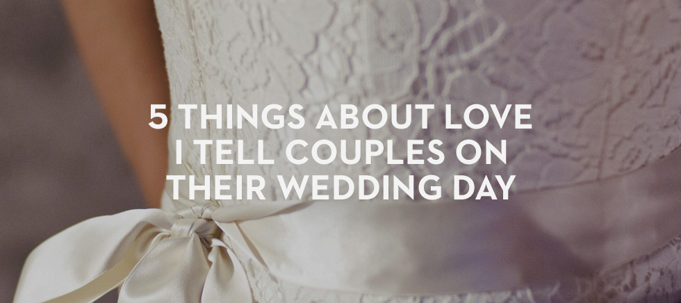 20130214_5-things-about-love-i-tell-couples-on-their-wedding-day_banner_img
