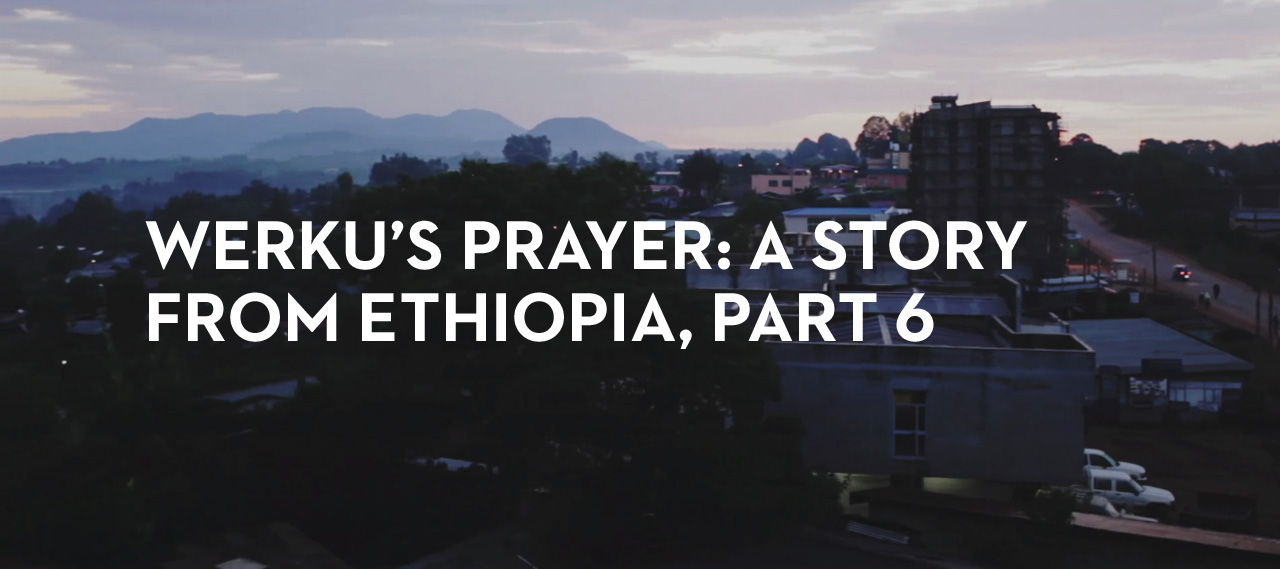 20130405_werku-s-prayer-a-story-from-ethiopia-part-6_banner_img