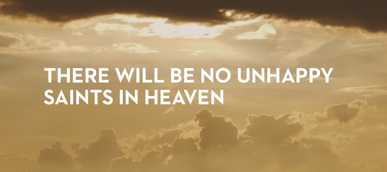 20130506_there-will-be-no-unhappy-saints-in-heaven_banner_img