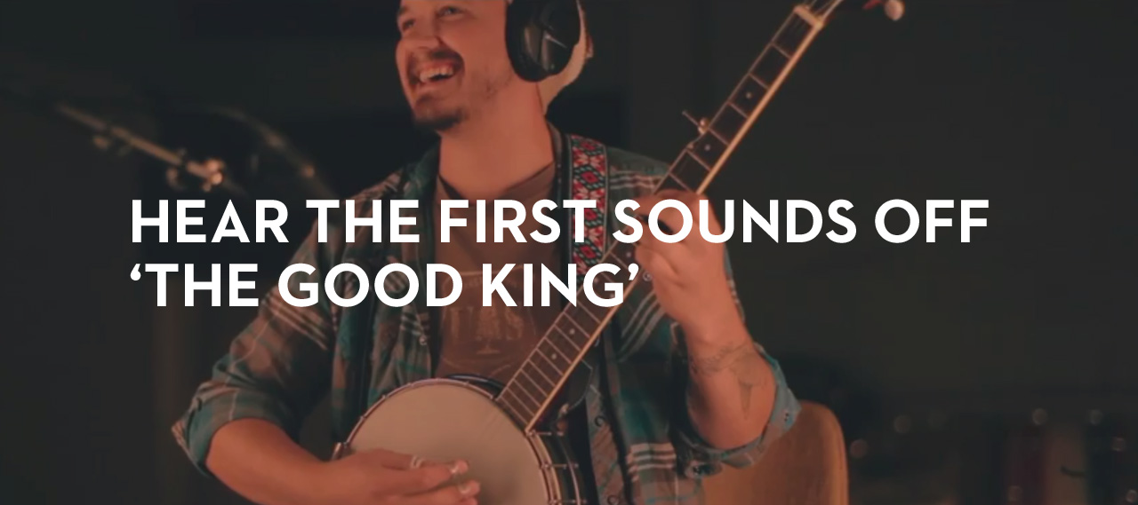 20130514_hear-the-first-sounds-off-the-good-king_banner_img