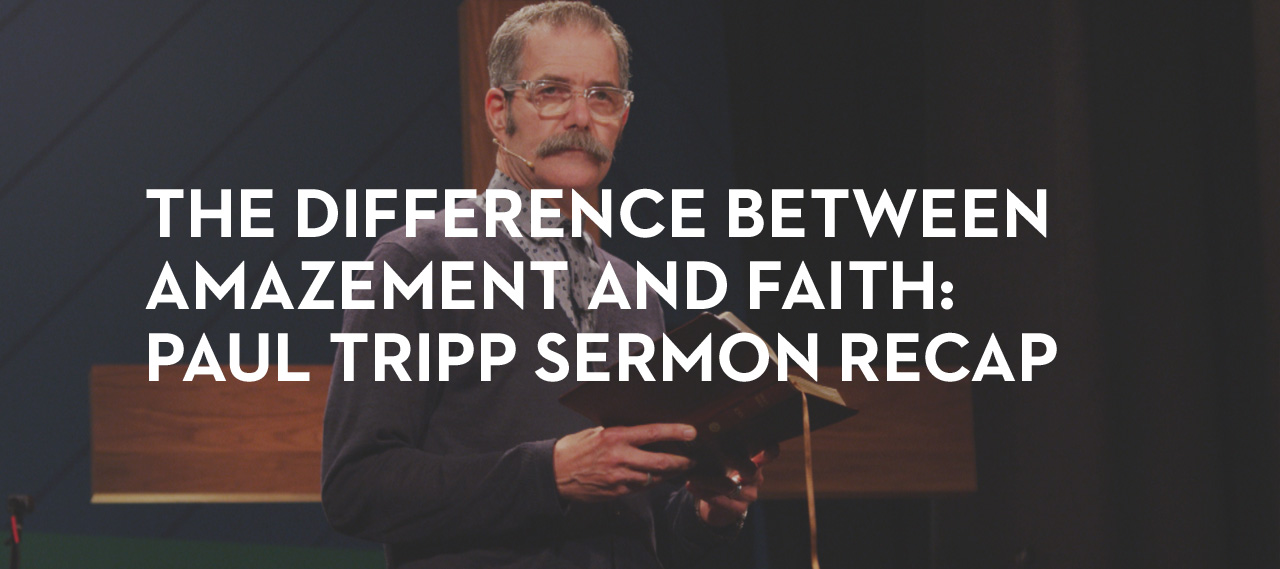 20130812_the-difference-between-amazement-and-faith-paul-tripp-sermon-recap_banner_img
