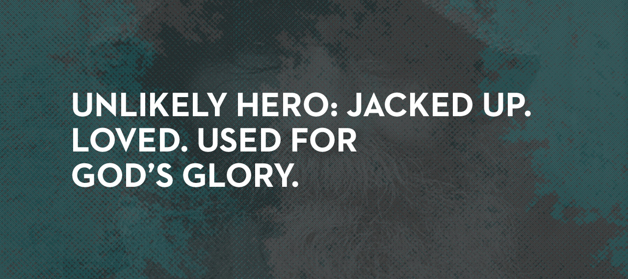 20131112_unlikely-hero-jacked-up-loved-used-for-god-s-glory_banner_img