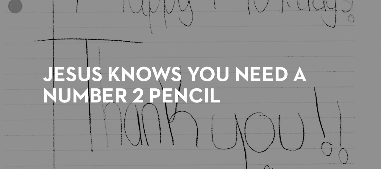 20140127_jesus-knows-you-need-a-number-2-pencil_banner_img
