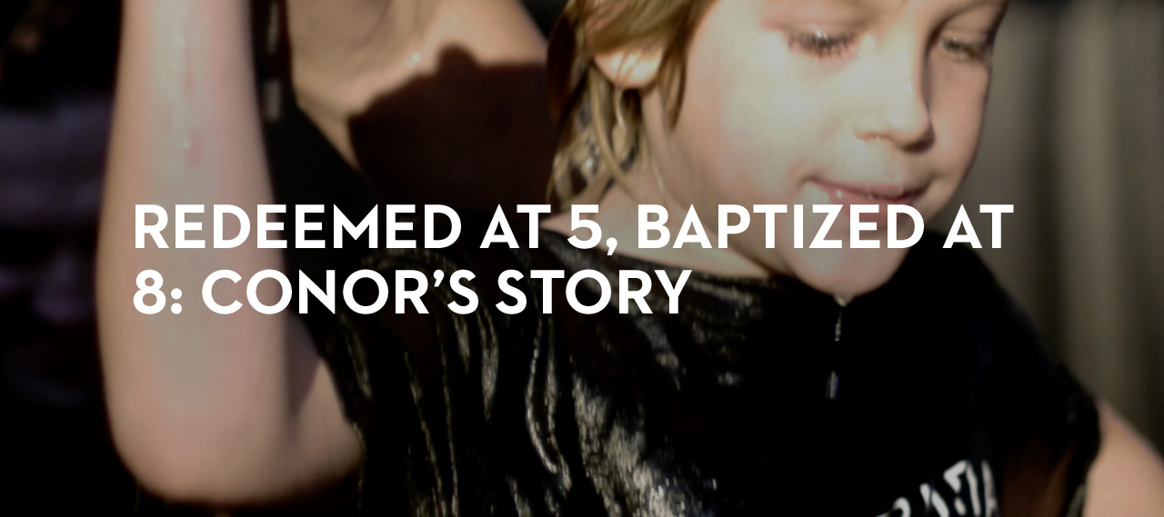 20140225_redeemed-at-5-baptized-at-8-conor-s-story_banner_img