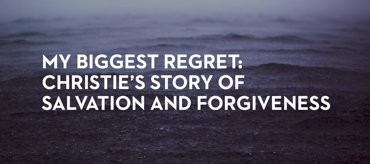 20140304_my-biggest-regret-christie-s-story-of-salvation-and-forgiveness_banner_img