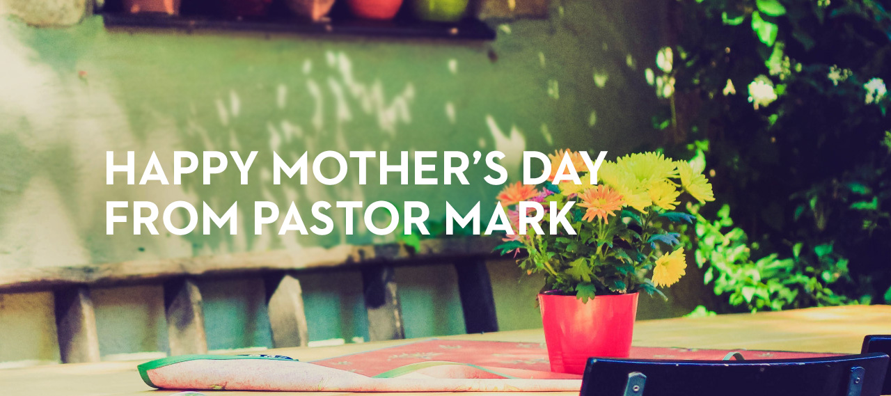20140511_happy-mothers-day-from-pastor-mark_banner_img