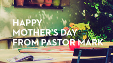 20140511_happy-mothers-day-from-pastor-mark_medium_img