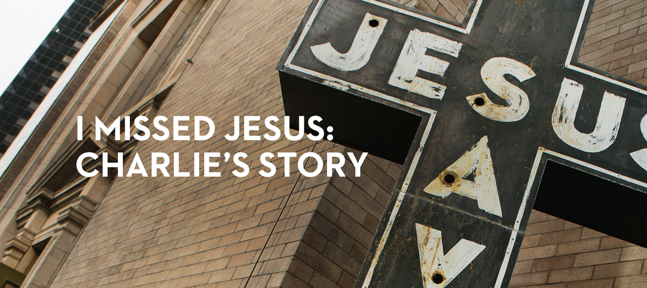20140515_i-missed-jesus-charlie-s-story_banner_img