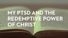 20140526_my-ptsd-and-the-redemptive-power-of-christ_medium_img